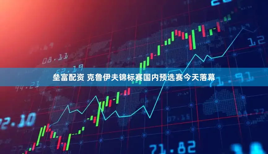 垒富配资 克鲁伊夫锦标赛国内预选赛今天落幕